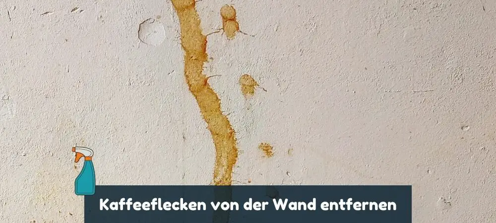 Kaffeeflecken von der Wand entfernen mit Anleitung