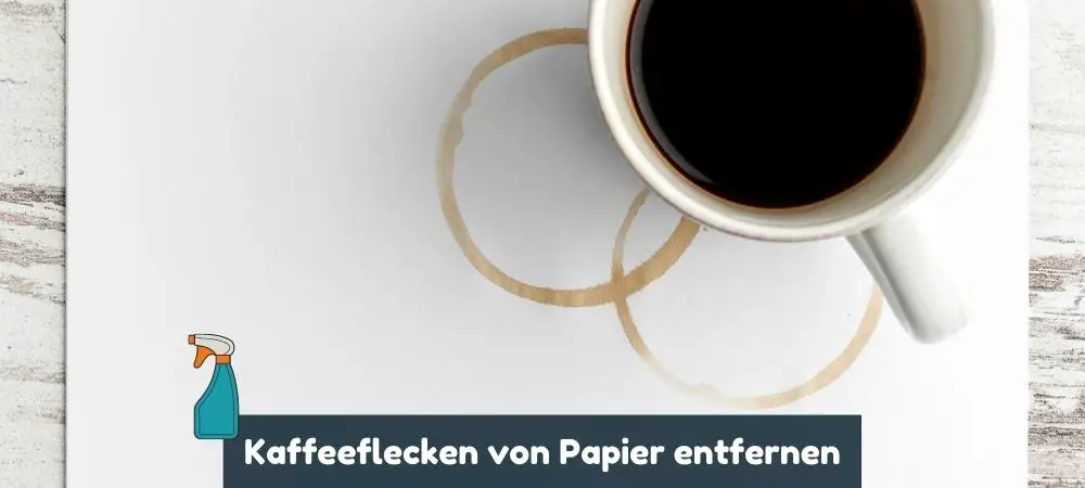 Kaffeeflecken von Papier entfernen mit Hausmitteln