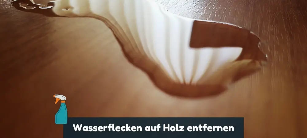 Anleitung Wasserflecken auf Holz entfernen